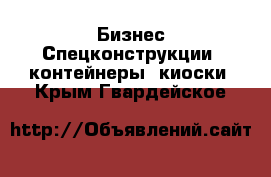 Бизнес Спецконструкции, контейнеры, киоски. Крым,Гвардейское